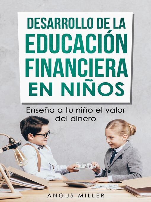 Title details for Desarrollo de la educación financiera en niños enseña a tu niño el valor del dinero by Angus Miller - Available